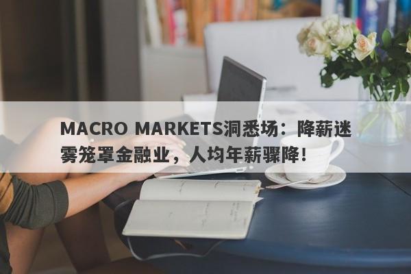 MACRO MARKETS洞悉场：降薪迷雾笼罩金融业，人均年薪骤降！