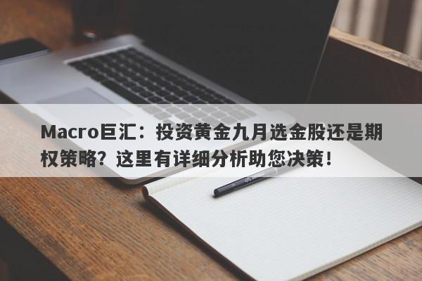 Macro巨汇：投资黄金九月选金股还是期权策略？这里有详细分析助您决策！